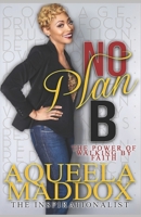 No Plan B : The Power of Walking by Faith 1672915619 Book Cover
