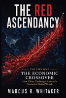 The Economic Crossover: How China Challenged America’s Control of Global Wealth (RED ASCENDANCY: China and the End of America’s Sole-Superpower Era) B0HJ1XD153 Book Cover