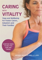 Caring with Vitality - Yoga and Wellbeing for Foster Carers, Adopters and Their Families: Everyday Ideas to Help You Cope and Thrive! 1849056641 Book Cover