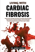 Living With Cardiac Fibrosis: Restore Heart Strength and Improve Circulation Naturally While Reducing Stress, Enhancing Vitality, and Preventing ... Complications with Proven Expert Insights B0GXJFH6F8 Book Cover