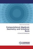 Computational Algebraic Geometry and Groebner Basis: A Classical Introduction 3659435856 Book Cover