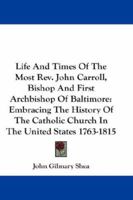 Life and Times of the Most Rev. John Carroll, Bishop and First Archibishop of Baltimore 9354541518 Book Cover