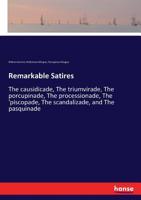 Remarkable Satires. the Causidicade, the Triumvirade, the Porcupinade, the Processionade, the 'Piscopade, the Scandalizade, and the Pasquinade, with Notes Variorum 3337409946 Book Cover