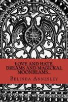 Love and Hate, Dreams and Magickal Moonbeams... 1466426195 Book Cover