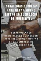 ESTRATEGIAS SECRETAS PARA GANAR MUCHO DINERO EN EL NEGOCIO DE MULTINIVEL : DESARROLLA TUS HABILIDADES DE VENDEDOR, APRENDE A COMO TRIUNFAR EN UNA EMPRESA DE MERCADEO EN RED (Spanish Edition) 1090441932 Book Cover