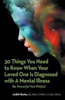 30 Things You Need to Know When Your Loved One Is Diagnosed with a Mental Illness : Be Powerful Not Pitiful! 1796044377 Book Cover