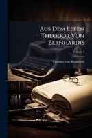 Aus Dem Leben Theodor Von Bernhardis, Volume 4 1248358767 Book Cover
