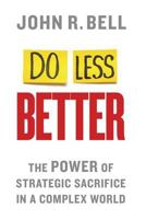Do Less Better: The Power of Strategic Sacrifice in a Complex World 1137452773 Book Cover