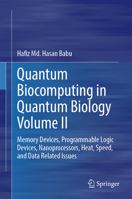Quantum Biocomputing in Quantum Biology Volume II: Memory Devices, Programmable Logic Devices, Nanoprocessors, Heat, Speed, and Data Related Issues 9819753481 Book Cover