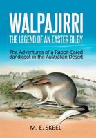 Walpajirri: the Legend of an Easter Bilby: The Adventures of a Rabbit-Eared Bandicoot in the Australian Desert 1796001643 Book Cover