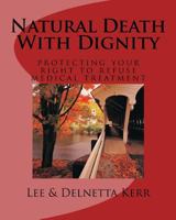 Natural Death With Dignity: Protecting your right to refuse medical treatment. A complete guide to living wills, durable power of attorney for medical consent, and other valuable information 0962823708 Book Cover