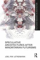 Speculative Architectures after Minoritarian Futurisms (Routledge Research in Architecture) 1032794895 Book Cover