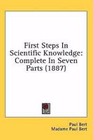 First Steps in Scientific Knowledge: Complete in Seven Parts 1355751802 Book Cover