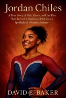 JORDAN CHILES: A True Story of Grit, Grace, and the Fire That Turned a Shadowed Path into a Spotlighted Olympic Journey B0FR2LRRF3 Book Cover