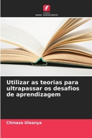 Utilizar as teorias para ultrapassar os desafios de aprendizagem (Portuguese Edition) 6207610342 Book Cover