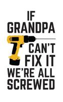 If Grandpa Can't Fix It We're All Screwed: If Grandpa Can't Fix It We're All Screwed Because No One Can Quote on Funny Grampa Notebook With Screwdriver as Doodle Diary Book Gift for Grandfather on Fat 1097744728 Book Cover