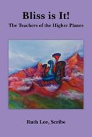 Bliss Is It! The Teachers of the Higher Plains: Book Six of the Books of Wisdom 0997052953 Book Cover