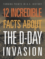 12 Incredible Facts about the D-Day Invasion (Turning Points in US History) 1645823385 Book Cover