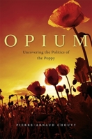 Opium: Uncovering the Politics of the Poppy 0674051343 Book Cover