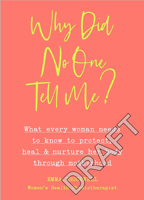 Why Did No One Tell Me?: What every woman needs to know to protect, heal and nurture her body through motherhood 1785043366 Book Cover