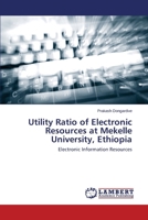 Utility Ratio of Electronic Resources at Mekelle University, Ethiopia: Electronic Information Resources 3659768510 Book Cover