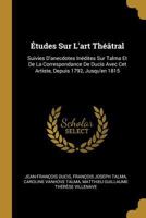 �tudes Sur l'Art Th��tral: Suivies d'Anecdotes In�dites Sur Talma Et de la Correspondance de Ducis Avec CET Artiste, Depuis 1792, Jusqu'en 1815 1146308469 Book Cover