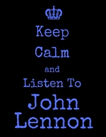 Keep Calm And Listen To John Lennon: John Lennon Notebook/ journal/ Notepad/ Diary For Fans. Men, Boys, Women, Girls And Kids | 100 Black Lined Pages | 8.5 x 11 inches | A4 1674409869 Book Cover