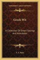 Greek Wit: A Collection Of Smart Sayings And Anecdotes 101791740X Book Cover