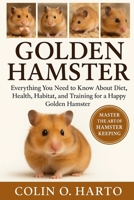 GOLDEN HAMSTER: Everything You Need to Know About Diet, Health, Habitat, and Training for a Happy Golden Hamster B0FRXLGYX5 Book Cover