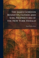 The James Gordon Bennetts, Father and Son, Proprietors of the New York Herald 1025754999 Book Cover