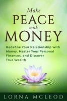 Make Peace with Money: Redefine Your Relationship with Money, Master Your Personal Finances, and Discover True Wealth 1732906203 Book Cover