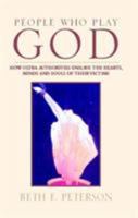People Who Play God: How Ultra-Authorities Enslave the Hearts, Minds and Souls of Their Victims 141341642X Book Cover