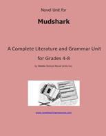 Novel Unit for Mudshark: A Complete Literature and Grammar Unit for Grades 4-8 1491029986 Book Cover