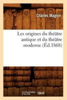 Les Origines Du Tha(c)A[tre Antique Et Du Tha(c)A[tre Moderne (A0/00d.1868) 2012697232 Book Cover