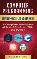 Computer Programming Languages for Beginners: A Complete Breakdown of Java, SQL, C++, HTML, and Python 1999256719 Book Cover