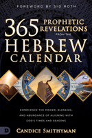 365 Prophetic Revelations from the Hebrew Calendar: Experience the Power, Blessing, and Abundance of Aligning with God's Times and Seasons 0768475317 Book Cover