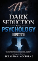Dark Seduction and Psychology 10-In-1: the Ultimate Masterclass in Human Influence, Covert Persuasion, Psychological Defense, and Magnetic Charisma 1968553770 Book Cover
