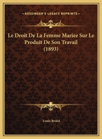 Le Droit De La Femme Mariee Sur Le Produit De Son Travail (1893) 1173237194 Book Cover