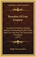 Remains Of Lost Empires: Sketches Of Palmyra, Nineveh, Babylon, And Persepolis, With Some Notes On India And The Cashmerian Himalayas 1167241436 Book Cover