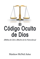 El Codigo Oculto de Dios: (Biblia de Libre Albedr�o de la Naturaleza) 1646702360 Book Cover