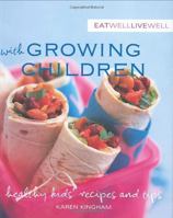 Eat Well, Live Well with Growing Children: Healthy Kids' Recipes and Tips (Eat Well, Live Well) 1552858863 Book Cover