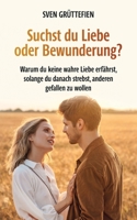 Suchst du Liebe oder Bewunderung?: Warum du keine wahre Liebe erfährst, solange du danach strebst, anderen gefallen zu wollen 3756860892 Book Cover