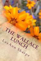 The Wallace Lunch: With Chapters by Alan Jeffory, Dr Aldmir Coelho, Linda Rae Jurgens, Larry Chebowski & Wallace Group 1514128454 Book Cover