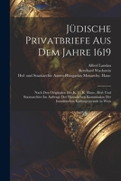 Jüdische Privatbriefe aus dem Jahre 1619: Nach den Originalen des K. u. K. Haus-, Hof- und Staatsarchivs im Auftrage der Historischen Kommission der ... Kultusgemeinde in Wien 102222400X Book Cover