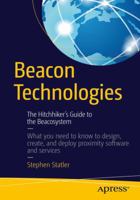 Beacon Technologies: What You Need to Know to Develop, Design, & Deploy in the Beacosystem 1484218884 Book Cover