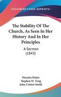 The Stability Of The Church, As Seen In Her History And In Her Principles: A Sermon 1167028228 Book Cover