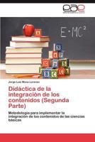 Didáctica de la integración de los contenidos (Segunda Parte): Metodología para implementar la integración de los contenidos de las ciencias básicas 3659030902 Book Cover