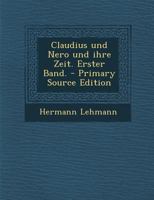 Claudius Und Nero Und Ihre Zeit. Erster Band. 1293616338 Book Cover