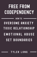 FREE FROM CODEPENDENCY: How to overcome anxiety toxic relationship, emotional abuse, step by step guidelines in recovering from codependency, set ... to Freedom: The African American Library) B08LJWGCJH Book Cover