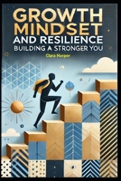 Growth Mindset and Resilience: Building a Stronger You B0DY3XMX37 Book Cover